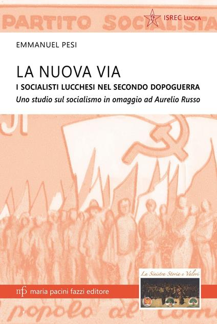 La nuova via. I socialisti lucchesi nei secondo dopoguerra. Uno studio sul socialismo in omaggio ad Aurelio Russo - Emmanuel Pesi - copertina