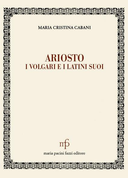 Ariosto. I volgari e i latini suoi - Maria Cristina Cabani - copertina