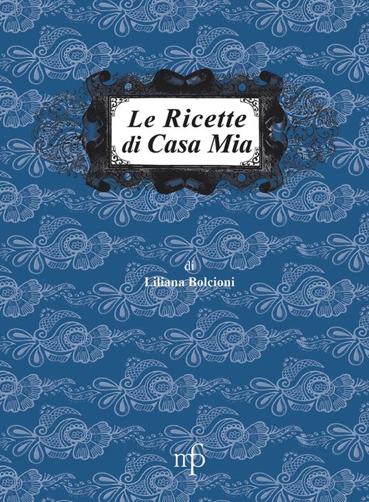 Le ricette di casa mia - Liliana Bolcioni - copertina