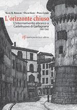 L'orizzonte chiuso. L'internamento ebraico a Castelnuovo di Garfagnana 1941-1943