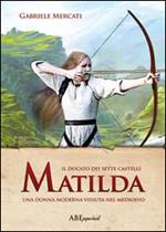 Matilda. Una donna moderna vissuta nel medioevo. Il Ducato dei sette castelli