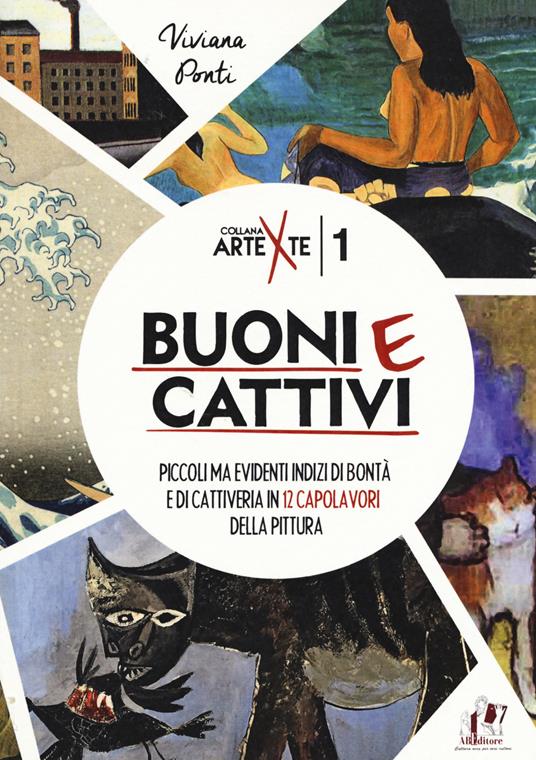 Buoni e cattivi. Piccoli ma evidenti indizi di bontà e di cattiveria in 12 capolavori della pittura. Ediz. a colori - Viviana Ponti - copertina