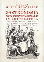 Piccola guida tascabile alla gastronomia non convenzionale in letteratura. Ovvero come applicare l'arte della buona cucina per scopi alternativi