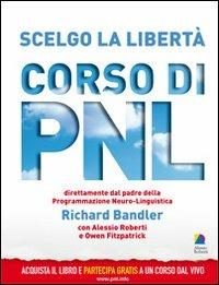 Scelgo la libertà. Corso di PNL - Richard Bandler,Alessio Roberti,Owen Fitzpatrick - copertina