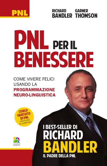 PNL per il benessere. Come vivere felici usando la Programmazione Neuro-Linguistica - Richard Bandler,Garner Thomson - copertina