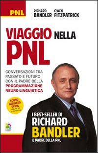 Viaggio nella PNL. Conversazioni tra passato e futuro con il padre della programmazione neuro-linguistica - Richard Bandler,Owen Fitzpatrick - copertina