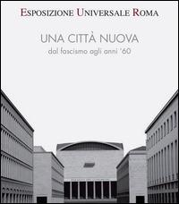 Esposizione universale di Roma. Una città nuova dal fascismo agli anni '60 - copertina