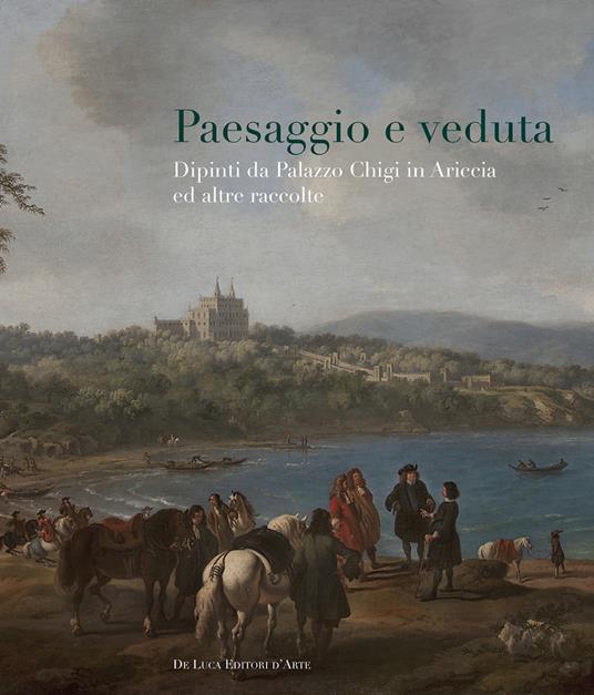 Paesaggio e veduta. Dipinti da Palazzo Chigi in Ariccia e altre raccolte. Catalogo della mostra (Cavallino, 25 novembre 2017-25 febbraio 2018). Ediz. a colori - copertina