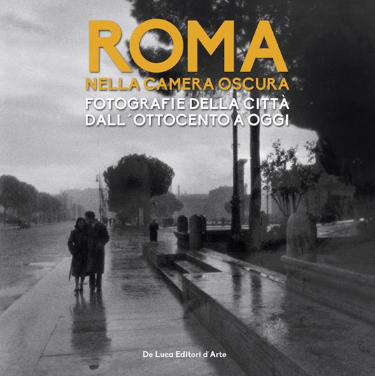 Roma nella camera oscura. Fotografie della città dall'Ottocento a oggi. Catalogo della mostra (Roma, 27 marzo-22 settembre 2019). Ediz. illustrata - copertina