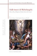 Sulle tracce di Michelangelo. Marco Pino, Pellegrino Tibaldi, Marcello Venusti. Ediz. a colori