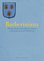 Barberiniana. Tributo alla fioritura delle arti romane nella prima metà del XVII secolo. Ediz. a colori