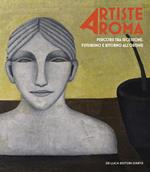 Artiste a Roma. Percorsi tra secessione, futurismo e ritorno all'ordine. Ediz. illustrata