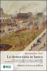 La democrazia in banca. Partecipazione, libertà, coesione, responsabilità: il modello del credito mutualistico per l'Italia del XXI secolo