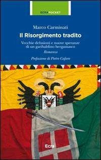 Il Risorgimento tradito. Vecchie delusioni e nuove speranze di un garibaldino bergamasco - Marco Carminati - copertina