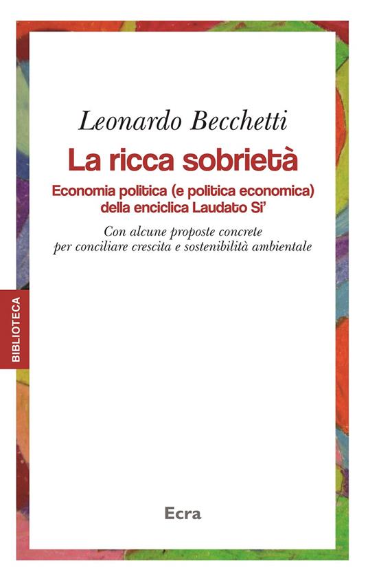 La ricca sobrietà. Economia politica (e politica economica) della enciclica Laudato Si'. Con alcune proposte concrete per conciliare crescita e sostenibilità... - Leonardo Becchetti - copertina