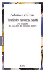 Toniolo senza baffi. Una biografia del mastro dei cattolici italiani