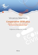 Cooperative 2030 plus. Sfide da accettare e sfide da lanciare. Per crescere e far crescere l'Italia