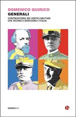 Generali. Controstoria dei vertici militari che fecero e disfecero l'Italia