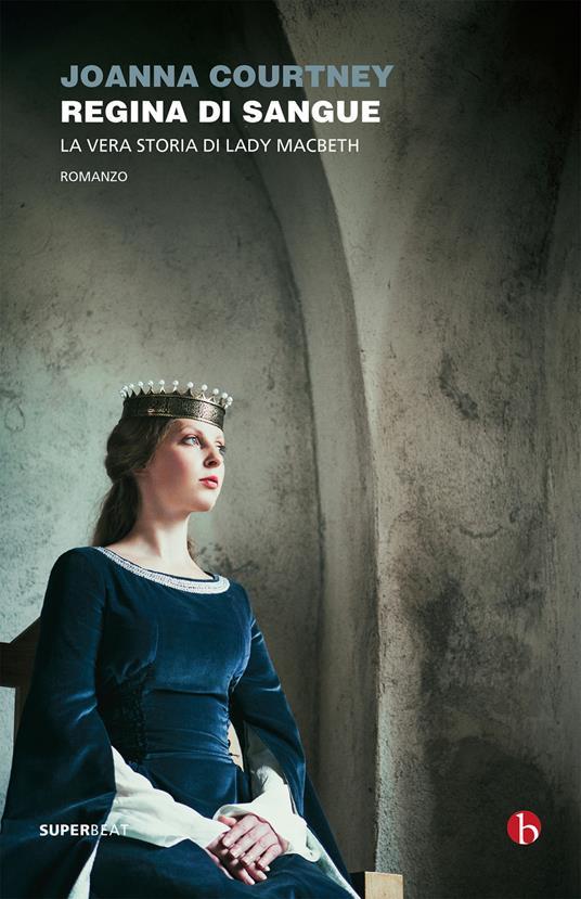 Regina di sangue. La vera storia di Lady Macbeth - Joanna Courtney - copertina