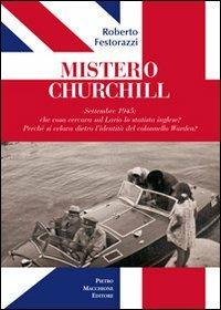 Mistero Churchill. Settembre 1945: che cosa cercava sul Lario lo statista inglese? Perché si celava dietro l'identità del col. Warden? - Roberto Festorazzi - copertina