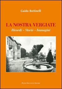 La nostra Vergiate. Ricordi storie immagini - Guido Bottinelli - copertina