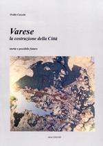 Varese. La costruzione della città. Storia e possibile futuro