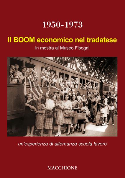 Il boom economico nel tradatese 1950-1973. In mostra al Museo Fisogni un'esperienza di alternanza scuola lavoro del Liceo Scientifico Marie Curie di Tradate. Ediz. illustrata - Anna Gamardella,Gianpaolo Cisotto - copertina