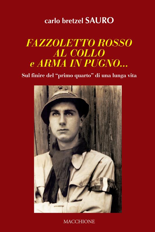 Fazzoletto rosso al collo e arma in pugno... Sul finire del «primo quarto» di una lunga vita - Carlo Sauro Bretzel - copertina