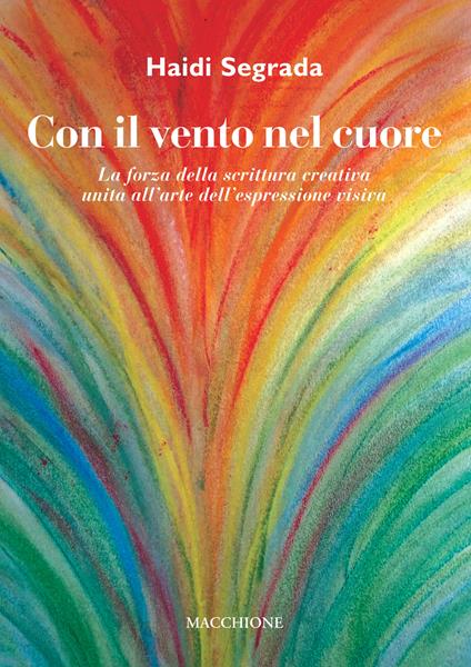 Con il vento nel cuore. La forza della scrittura creativa unita all'arte dell'espressione visiva - Haidi Segrada - copertina