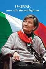 Ivonne. Una vita da partigiana