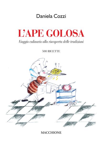 L' ape golosa. Viaggio culinario alla riscoperta delle tradizioni. 500 ricette - Daniela Cozzi - copertina