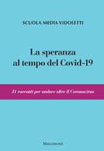 La speranza al tempo del covid-19. 31 racconti per andare oltre il coronavirus