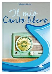 Il mio canto libero - Salvatore Aiezza - copertina