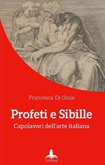 Profeti e sibille. Capolavori dell'arte italiana. Ediz. illustrata