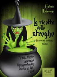 Le ricette delle streghe. Incantesimi, sortilegi, malefici - Andrea Malossini - ebook