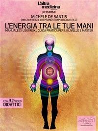 L' energia tra le tue mani. Manuale di Usui Reiki. Guida pratica per I, II livello e Master - Michele De Santis - ebook