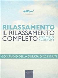 Rilassamento. Il rilassamento completo. Esercizio guidato - Steven Bailey - ebook