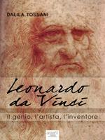 Leonardo da Vinci. Il genio, l'artista, l'inventore