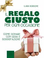 Il regalo giusto per ogni occasione. Come donare con gioia e soddisfazione