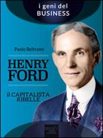 Henry Ford. Il capitalista ribelle