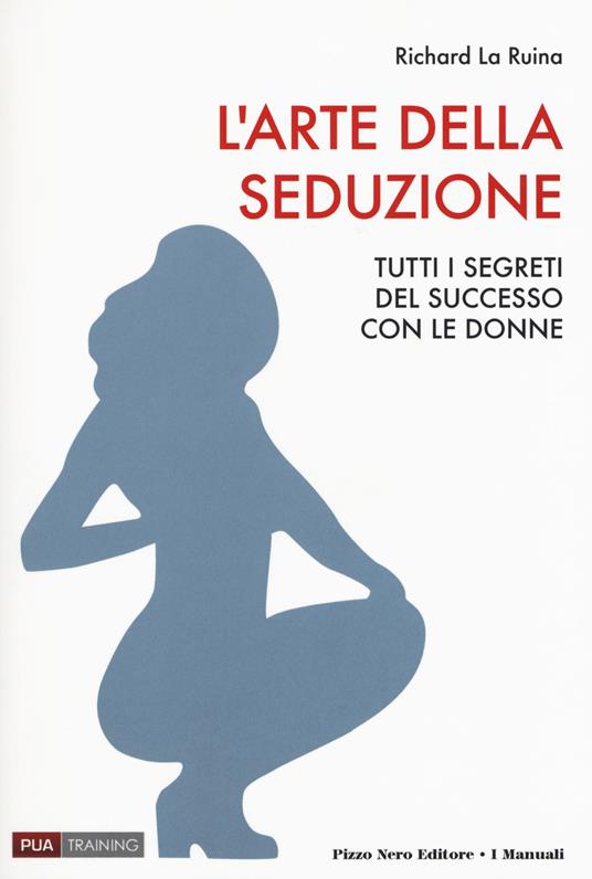 L' arte della seduzione. Tutti i segreti del successo con le donne - Richard La Ruina - copertina