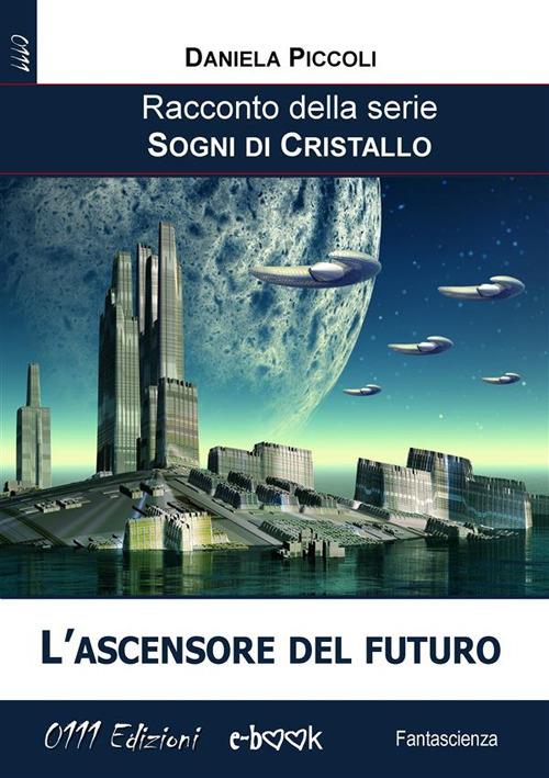 L' ascensore del futuro. Sogni di cristallo - Daniela Piccoli - ebook