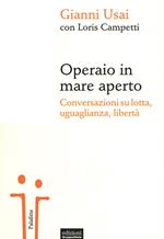 Operaio in mare aperto. Conversazioni su lotta, uguaglianza, libertà