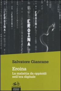 Eroina. La malattia da oppioidi nell'era digitale - Salvatore Giancane - copertina