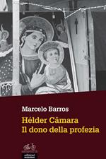 Hélder Câmara. Il dono della profezia