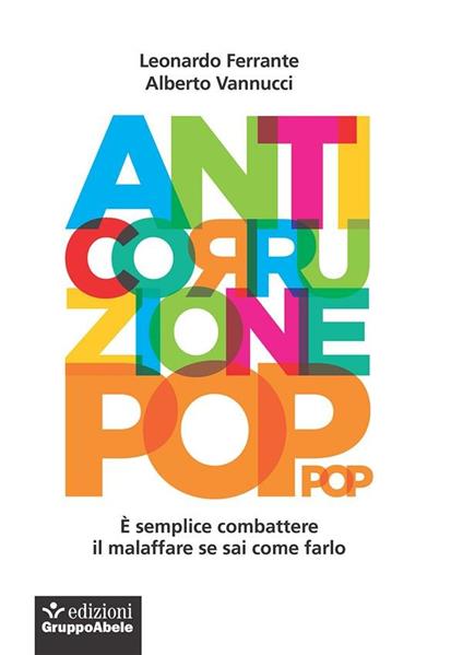 Anticorruzione pop. È semplice combattere il malaffare se sai come farlo - Leonardo Ferrante,Alberto Vannucci - ebook