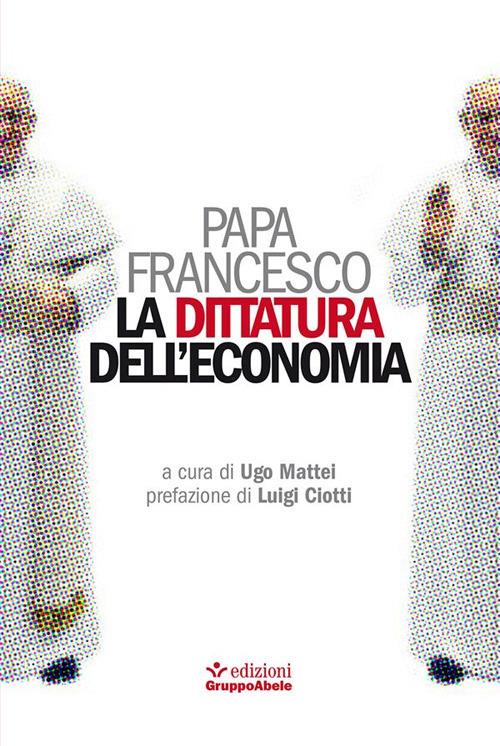 La dittatura dell'economia - Francesco (Jorge Mario Bergoglio),Ugo Mattei - ebook