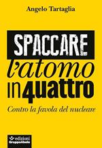 Spaccare l'atomo in quattro. Contro la favola del nucleare