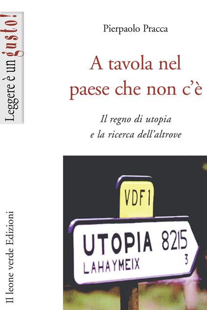 A tavola nel paese che non c'è. Il regno di utopia e la ricerca dell'altrove - Pierpaolo Pracca - copertina