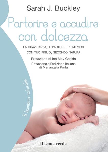 Partorire e accudire con dolcezza. La gravidanza, il parto e i primi mesi con tuo figlio, secondo natura - Sarah J. Buckley - copertina